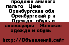 продажа зимнего пальто › Цена ­ 19 500 - Оренбургская обл., Оренбургский р-н Одежда, обувь и аксессуары » Женская одежда и обувь   